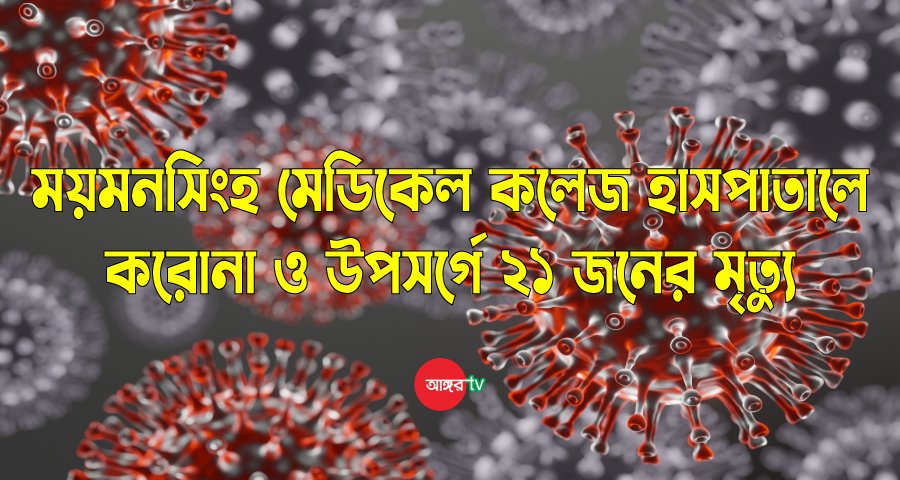 ময়মনসিংহ মেডিকেলে করোনা ইউনিটে ২১ জনের মৃত্যু