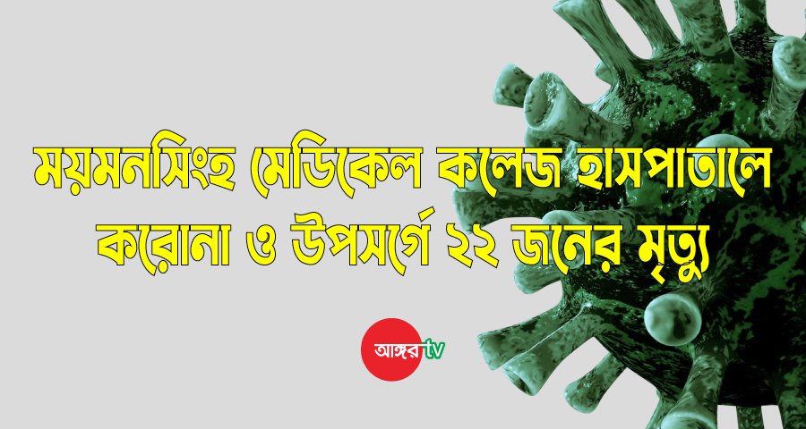 মমেকে করোনা ও উপসর্গে আরও ২২ জনের মৃত্যু